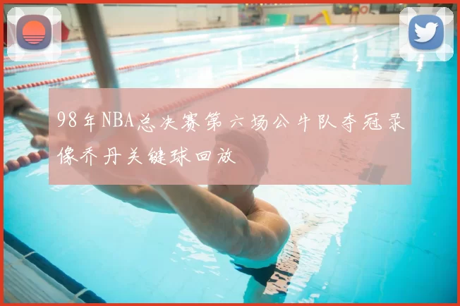 98年NBA总决赛第六场公牛队夺冠录像乔丹关键球回放