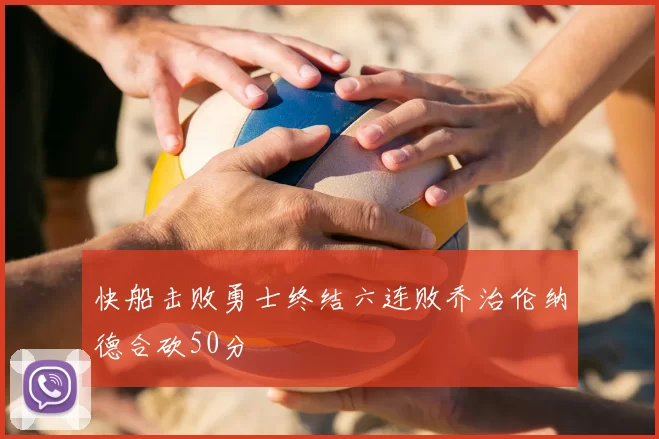 快船击败勇士终结六连败乔治伦纳德合砍50分