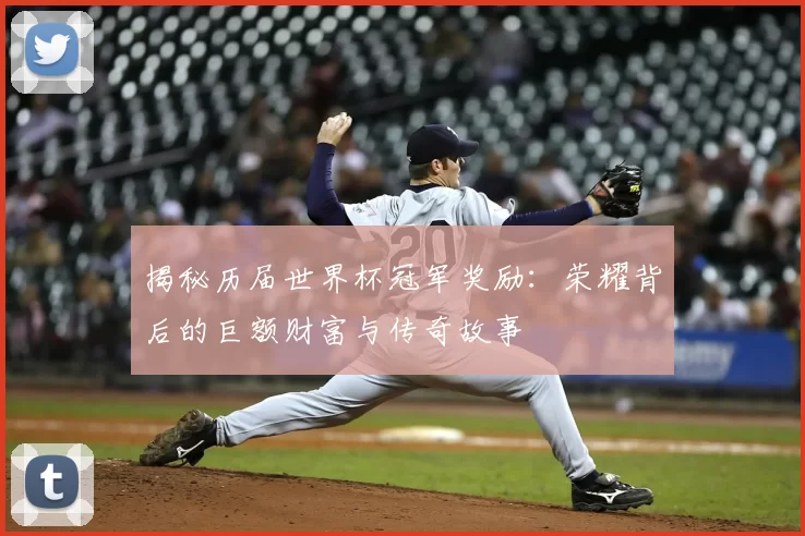 揭秘历届世界杯冠军奖励：荣耀背后的巨额财富与传奇故事