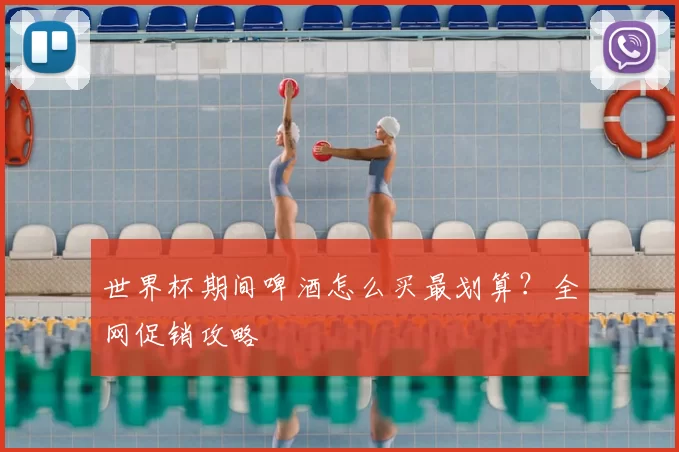 世界杯期间啤酒怎么买最划算?全网促销攻略
