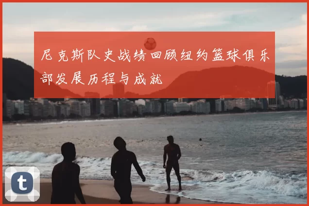 尼克斯队史战绩回顾纽约篮球俱乐部发展历程与成就