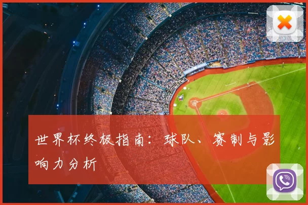 世界杯终极指南:球队、赛制与影响力分析