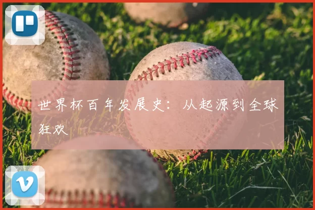世界杯百年发展史:从起源到全球狂欢