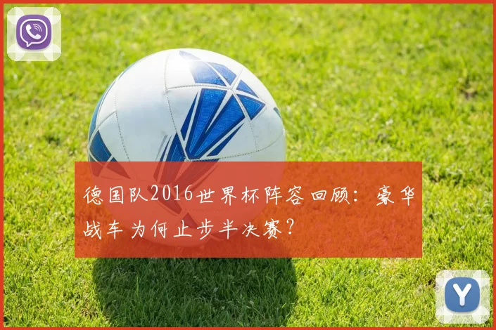 德国队2016世界杯阵容回顾:豪华战车为何止步半决赛?