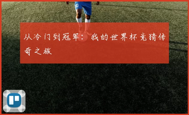 从冷门到冠军:我的世界杯竞猜传奇之旅