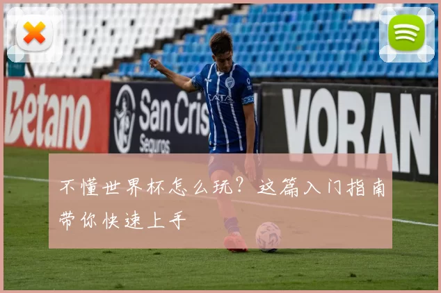 不懂世界杯怎么玩?这篇入门指南带你快速上手