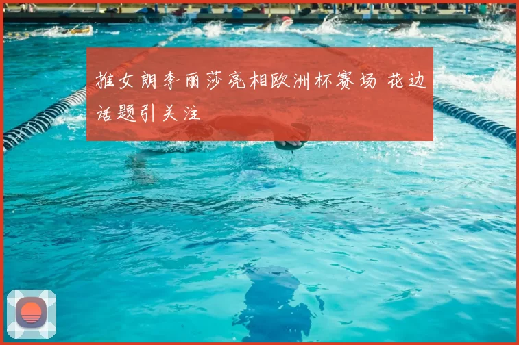 推女朗李丽莎亮相欧洲杯赛场 花边话题引关注