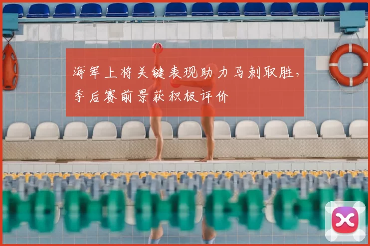 海军上将关键表现助力马刺取胜,季后赛前景获积极评价
