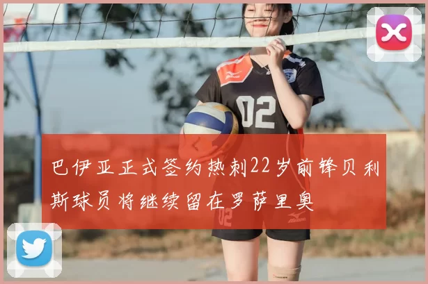 巴伊亚正式签约热刺22岁前锋贝利斯球员将继续留在罗萨里奥