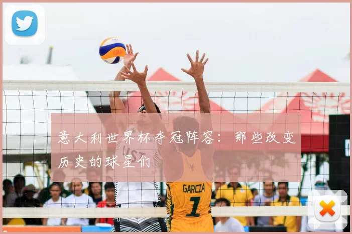 意大利世界杯夺冠阵容:那些改变历史的球星们