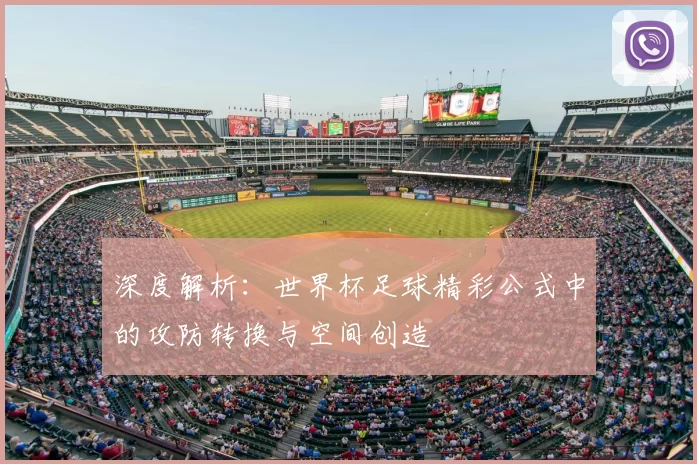 深度解析:世界杯足球精彩公式中的攻防转换与空间创造